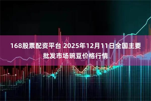 168股票配资平台 2025年12月11日全国主要批发市场豌豆价格行情